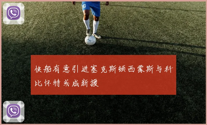 快船有意引进塞克斯顿西蒙斯与科比怀特或成新援